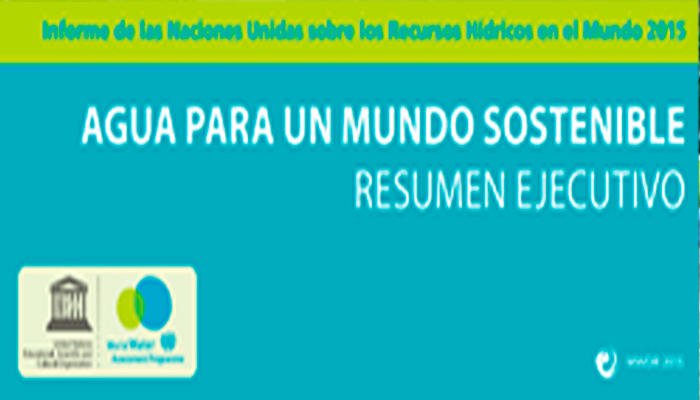 Resumen Ejecutivo: Informe sobre el desarrollo de los recursos hídricos en el mundo 2015: Agua para un mundo sostenible